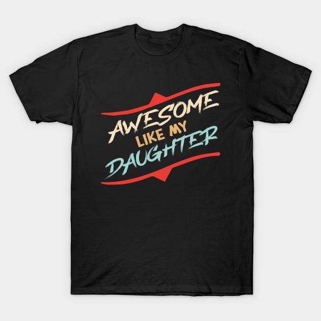 Awesome Like my daughter, Fathers day Gift shirt, Saying Quotes Tee T-Shirt by shopcherroukia